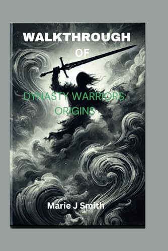 WALKTHROUGH OF DYNASTY WARRIORS: ORIGINS: Unlock every battle, character and weapon von Independently published