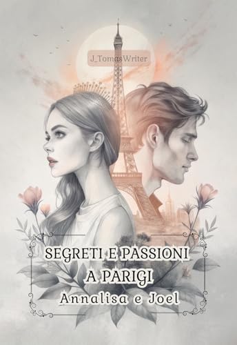 Segreti e passioni a Parigi. Annalisa e Joel Segreti e passioni a Parigi. Annalisa e Joel von Passione Scrittore selfpublishing