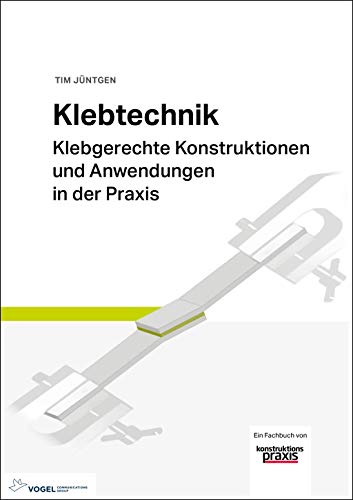 Klebtechnik: Klebgerechte Konstruktionen und Anwendungen in der Praxis von Vogel Communications Group
