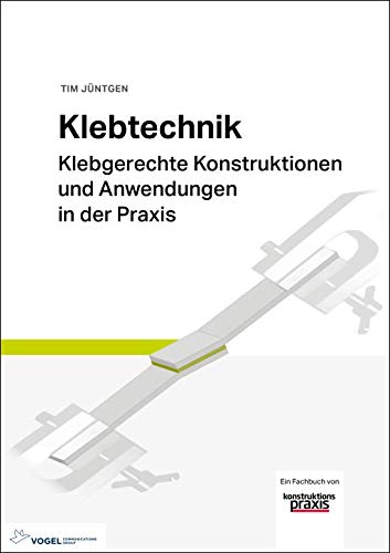 Klebtechnik: Klebgerechte Konstruktionen und Anwendungen in der Praxis von Vogel Business Media