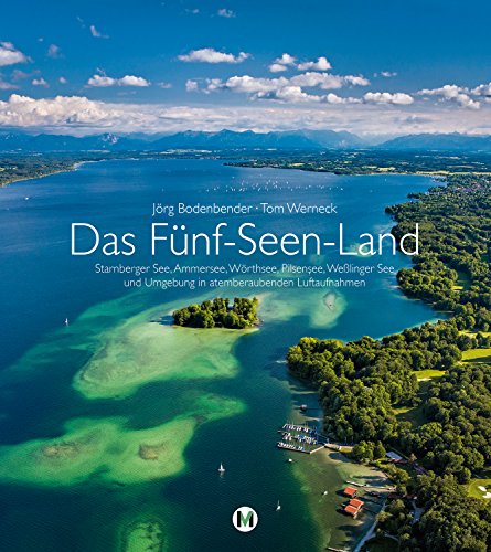 Das Fünf-Seen-Land: Starnberger See, Ammersee, Wörthsee, Pilsensee, Weßlinger See und Umgebung in atemberaubenden Luftaufnahmen von MünchenVerlag