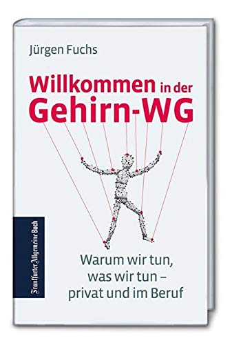 Willkommen in der Gehirn-WG. Warum wir tun was wir tun privat und im Beruf. So funktionieren Gehirn und Emotionen. Praktisches Wissen aus der Neurobiologie für Arbeit, Wirtschaft und Gesellschaft. von Frankfurter Allgem.Buch