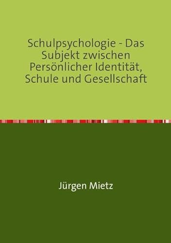 Schulpsychologie: Das Subjekt zwischen Persönlicher Identität, Schule und Gesellschaft von epubli GmbH