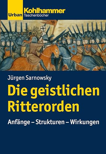 Die geistlichen Ritterorden: Anfänge - Strukturen - Wirkungen (Geschichte der christlichen Orden) von Kohlhammer W.