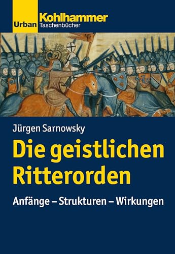 Die geistlichen Ritterorden: Anfänge - Strukturen - Wirkungen (Geschichte der christlichen Orden) von Kohlhammer