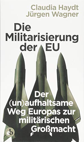 Die Militarisierung der EU: Der (un)aufhaltsame Weg Europas zur militärischen Großmacht von edition berolina