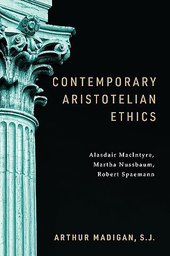 Contemporary Aristotelian Ethics: Alasdair MacIntyre, Martha Nussbaum, Robert Spaemann von University of Notre Dame Press