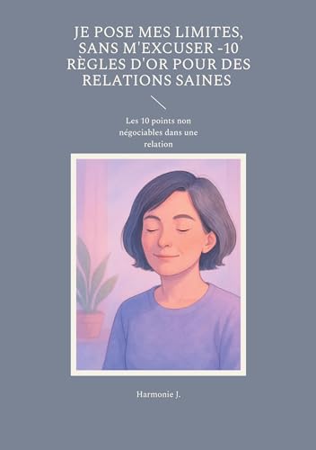 Je pose mes limites, sans m'excuser -10 règles d'or pour des relations saines: Les 10 points non négociables dans une relation von BoD – Books on Demand – Frankreich