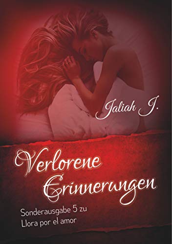 Verlorene Erinnerungen (Sonderausgabe 5 der Llora por el amor - Reihe): Sonderausgabe 5 der Llora por el amor - Reihe (Llora por el amor Sonderausgabe, 5)