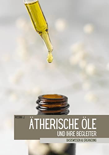 Ätherische Öle und ihre Begleiter: Basiswissen von BoD – Books on Demand