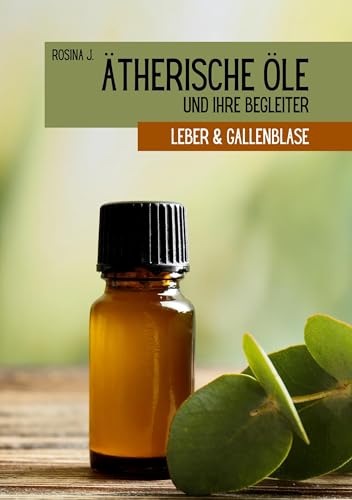 Ätherische Öle und ihre Begleiter: Leber und Gallenblase von Book on Demand