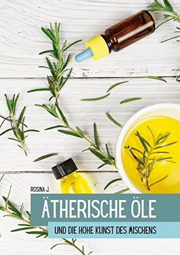 Ätherische Öle: Die hohe Kunst des Mischens (Ätherische Öle und ihre Begleiter) von Books on Demand GmbH