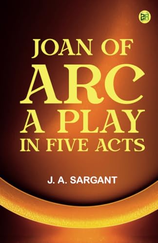 Joan of Arc A Play in Five Acts von Zinc Read