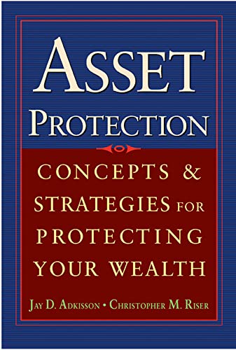 Asset Protection: Concepts and Strategies for Protecting Your Wealth