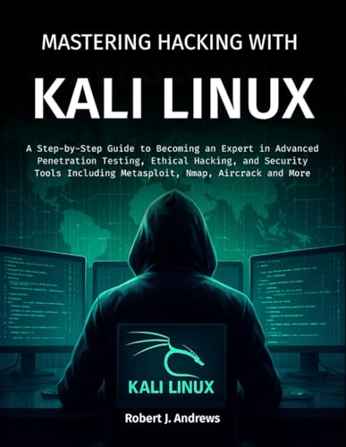 Mastering Hacking With Kali Linux: A Step-by-Step Guide to Becoming an Expert in Advanced Penetration Testing, Ethical Hacking, and Security Tools Including Metasploit, Nmap, Aircrack and More von Independently published
