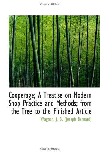 Cooperage; A Treatise on Modern Shop Practice and Methods; from the Tree to the Finished Article von BiblioBazaar