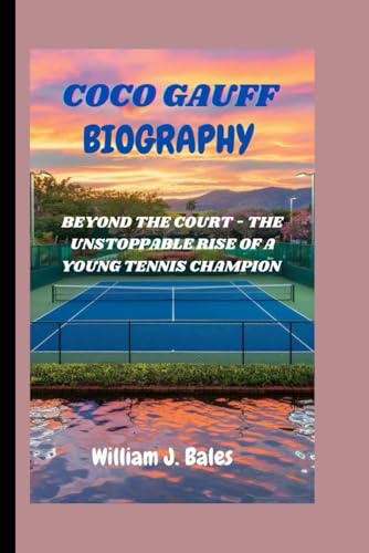 COCO GAUFF: BEYOND THE COURT - THE UNSTOPPABLE RISE OF A YOUNG TENNIS CHAMPION von Independently published