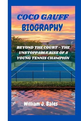 COCO GAUFF: BEYOND THE COURT - THE UNSTOPPABLE RISE OF A YOUNG TENNIS CHAMPION von Independently published