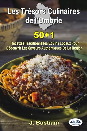 Les Trésors Culinaires de l`Ombrie: 50+1 Recettes Traditionnelles Et Vins Locaux Pour Découvrir Les Saveurs Authentiques De La Région von Tektime