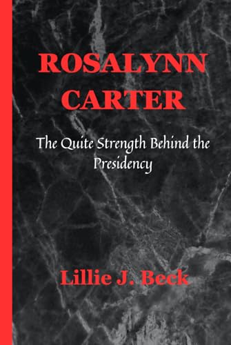 ROSALYNN CARTER: The Quite Strength Behind the Presidency von Independently published