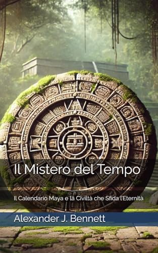Il Mistero del Tempo: Il Calendario Maya e la Civiltà che Sfida l’Eternità von Independently published