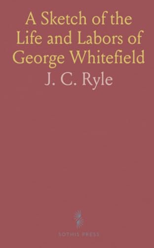 A Sketch of the Life and Labors of George Whitefield von Sothis Press