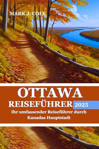 OTTAWA REISEFÜHRER 2025: Ihr umfassender Reiseführer durch Kanadas Hauptstadt von Independently published