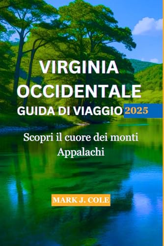 VIRGINIA OCCIDENTALE GUIDA DI VIAGGIO 2025: Scopri il cuore dei monti Appalachi von Independently published