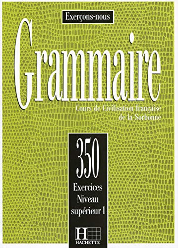 Grammaire: 350 exercices niveau supérieur I : Cours de civilisation française de la Sorbonne: 350 Exercices Niveau Superieur