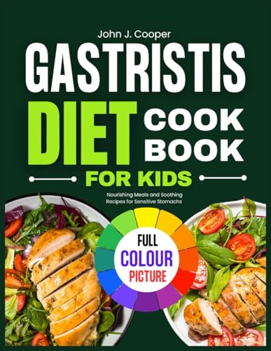 GASTRISTIS DIET COOKBOOK FOR KIDS: Nourishing Meals and Soothing Recipes for Sensitive Stomachs von Independently published