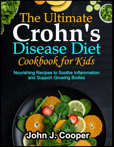 THE ULTIMATE CROHN’S DISEASE DIET COOKBOOK FOR KIDS: Nourishing Recipes to Soothe Inflammation and Support Growing Bodies von Independently published