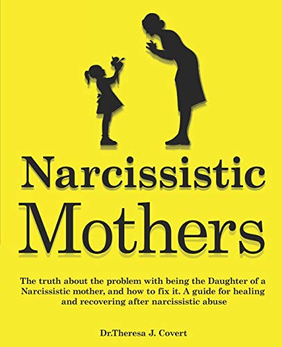 Narcissistic Mothers: The truth about the problem with being the daughter of a narcissistic mother, and how to fix it. A guide for healing and recovering after narcissistic abuse