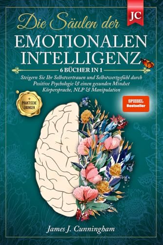 Die Säulen der EMOTIONALEN INTELLIGENZ: 6 BÜCHER IN 1 Steigern Sie Ihr Selbstvertrauen & Selbstwertgefühl durch Positive Psychologie & einen Gesunden Mindset Körpersprache, NLP & Manipulation +ÜBUNGEN