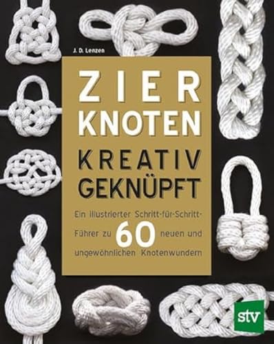 Zierknoten kreativ geknüpft: Ein illustrierter Schritt-für Schritt-Führer zu 60 neuen und ungewöhnlichen Knotenwundern von Stocker Leopold Verlag