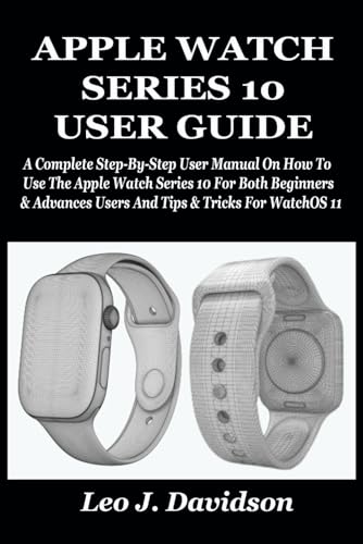 APPLE WATCH SERIES 10 USER GUIDE: A Complete Step-By-Step User Manual On How To Use The Apple Watch Series 10 For Both Beginners & Advances Users And Tips & Tricks For WatchOS 11 von Independently published