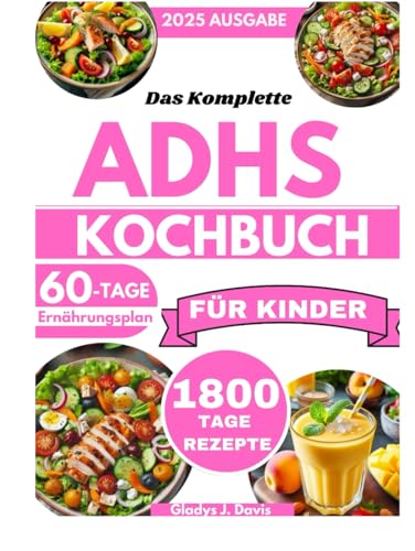 DAS KOMPLETTE ADHS-KOCHBUCH FÜR KINDER: 1800 Tage Rezepte zur Förderung der Konzentration, Reduzierung von Hypersensibilität und Unterstützung der Darmgesundheit mit einem 60-Tage-Plan DAS KOMPLETTE ADHS-KOCHBUCH FÜR KINDER: 1800 Tage Rezepte zur Förderung der Konzentration, Reduzierung von Hypersensibilität und Unterstützung der Darmgesundheit mit einem 60-Tage-Plan von Independently published