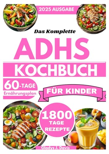 DAS KOMPLETTE ADHS-KOCHBUCH FÜR KINDER: 1800 Tage Rezepte zur Förderung der Konzentration, Reduzierung von Hypersensibilität und Unterstützung der Darmgesundheit mit einem 60-Tage-Plan von Independently published