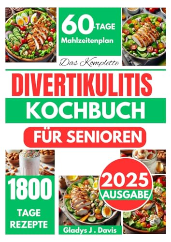 DAS KOMPLETTE DIVERTIKULITIS-KOCHBUCH FÜR SENIOREN: 1800 Tage ballaststoffarme Rezepte, um Symptome zu lindern, die Darmgesundheit zu fördern und Schübe zu vermeiden, mit einem 60-Tage-Plan