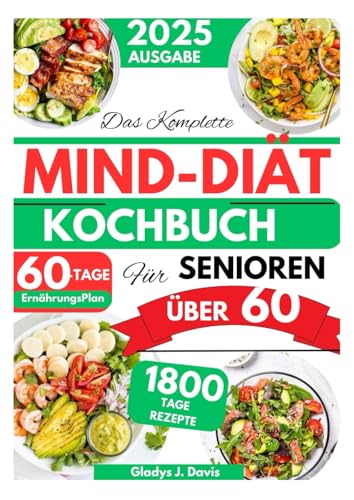 DAS KOMPLETTE MIND-DIET-KOCHBUCH FÜR SENIOREN ÜBER 60: 1800 Tage Gehirnfördernde Rezepte zur Verbesserung des Gedächtnisses und Reduzierung des Alzheimer-Risikos bei Senioren mit einem 60-Tage-Plan DAS KOMPLETTE MIND-DIET-KOCHBUCH FÜR SENIOREN ÜBER 60: 1800 Tage Gehirnfördernde Rezepte zur Verbesserung des Gedächtnisses und Reduzierung des Alzheimer-Risikos bei Senioren mit einem 60-Tage-Plan von Independently published