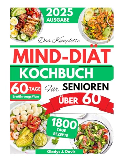 DAS KOMPLETTE MIND-DIET-KOCHBUCH FÜR SENIOREN ÜBER 60: 1800 Tage Gehirnfördernde Rezepte zur Verbesserung des Gedächtnisses und Reduzierung des Alzheimer-Risikos bei Senioren mit einem 60-Tage-Plan DAS KOMPLETTE MIND-DIET-KOCHBUCH FÜR SENIOREN ÜBER 60: 1800 Tage Gehirnfördernde Rezepte zur Verbesserung des Gedächtnisses und Reduzierung des Alzheimer-Risikos bei Senioren mit einem 60-Tage-Plan von Independently published
