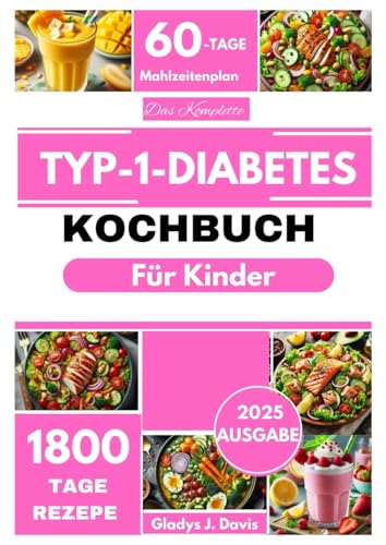 DAS KOMPLETTE TYP-1-DIABETES KOCHBUCH FÜR KINDER: Einfache und köstliche Low-Carb-Rezepte, um den Blutzucker zu regulieren, Energie zu steigern und ... einem 60-Tage-Ernährungsplan zu unterstützen
