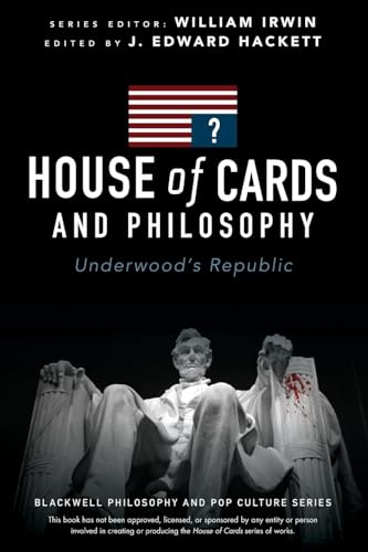 House of Cards and Philosophy: Underwood's Republic (The Blackwell Philosophy and Pop Culture Series)