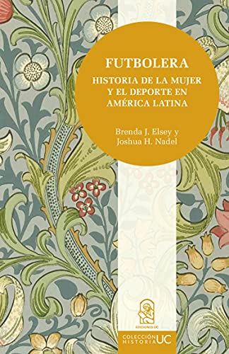 Futbolera: Historia de la mujer y el deporte en América Latina (Colección Historia UC) von Ediciones UC