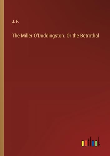 The Miller O'Duddingston. Or the Betrothal von Outlook Verlag