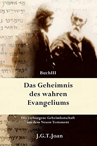 Das Geheimnis des wahren Evangeliums: Die verborgene Geheimbotschaft aus dem Neuen Testament (Band 3) von CREATESPACE