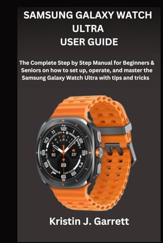 SAMSUNG GALAXY WATCH ULTRA USER GUIDE: The Complete Step by Step Manual for Beginners & Seniors on how to set up, operate, and master the Samsung Galaxy Watch Ultra with tips and tricks von Independently published
