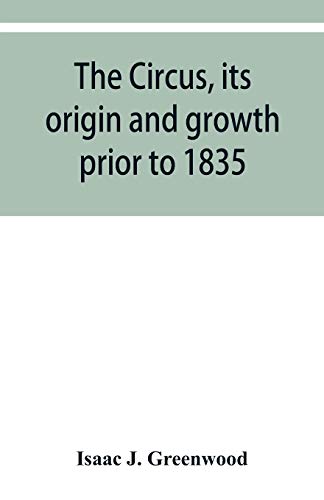 The circus, its origin and growth prior to 1835, with a sketch of negro minstrelsy von Alpha Edition