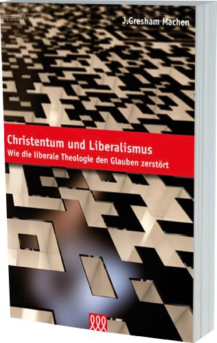 Christentum und Liberalismus: Wie die liberale Theologie den Glauben zerstört