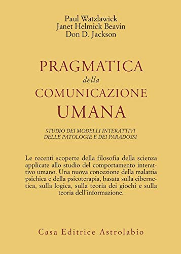 Pragmatica della comunicazione umana. Studio dei modelli interattivi, delle patologie e dei paradossi (Psiche e coscienza) Pragmatica della comunicazione umana. Studio dei modelli interattivi, delle patologie e dei paradossi (Psiche e coscienza)