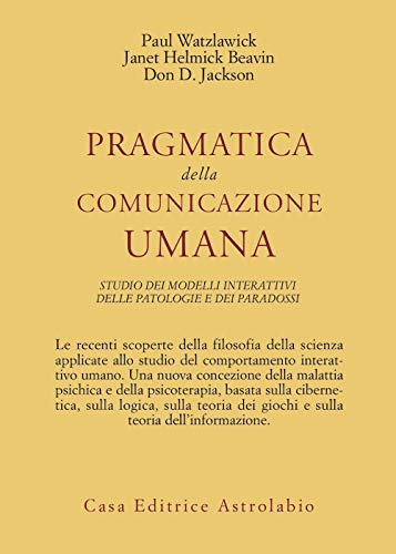 Pragmatica della comunicazione umana. Studio dei modelli interattivi, delle patologie e dei paradossi (Psiche e coscienza)